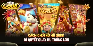 Cách Chơi Nổ Hũ GO88 - Bí Quyết Quay Hũ Trúng Lớn